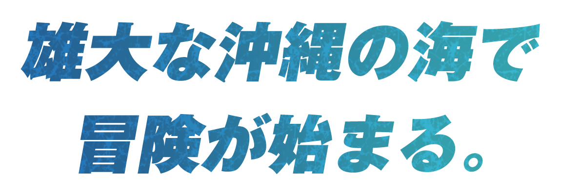 雄大な沖縄の海で冒険が始まる。